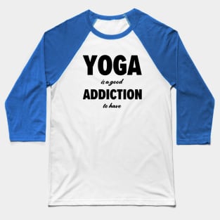 Yoga is a good addiction to have Baseball T-Shirt